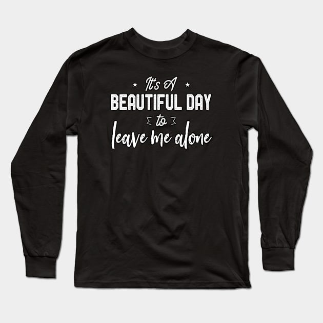 It's A Beautiful Day To Leave Me Alone Funny Quote Novelty Long Sleeve T-Shirt by kaza191